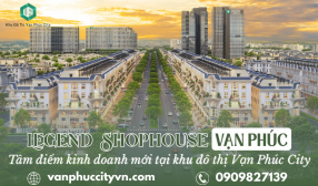Legend Shophouse Vạn Phúc – Tâm điểm kinh doanh mới tại khu đô thị Vạn Phúc City