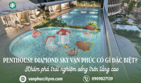 Penthouse Diamond Sky Vạn Phúc có gì đặc biệt? Khám phá trải nghiệm sống trên tầng cao