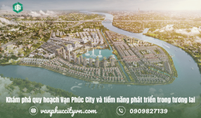 Khám phá quy hoạch Vạn Phúc City và tiềm năng phát triển trong tương lai