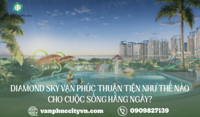 Vị trí Diamond Sky Vạn Phúc thuận tiện như thế nào cho cuộc sống hằng ngày