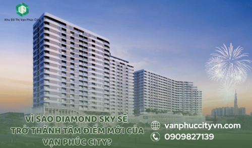 Vì sao Diamond Sky sẽ trở thành tâm điểm mới của Vạn Phúc City? 