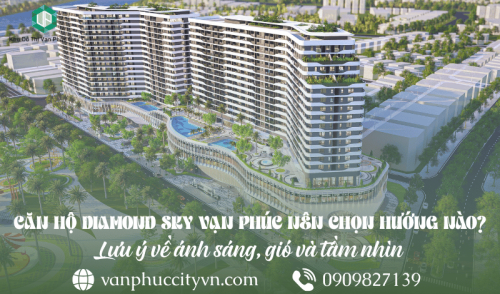 Căn hộ Diamond Sky Vạn Phúc nên chọn hướng nào? Lưu ý về ánh sáng, gió và tầm nhìn