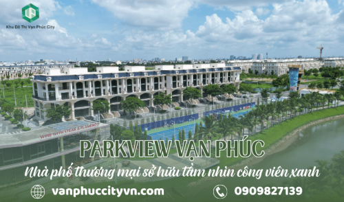 Parkview Vạn Phúc - Nhà phố thương mại sở hữu tầm nhìn công viên xanh